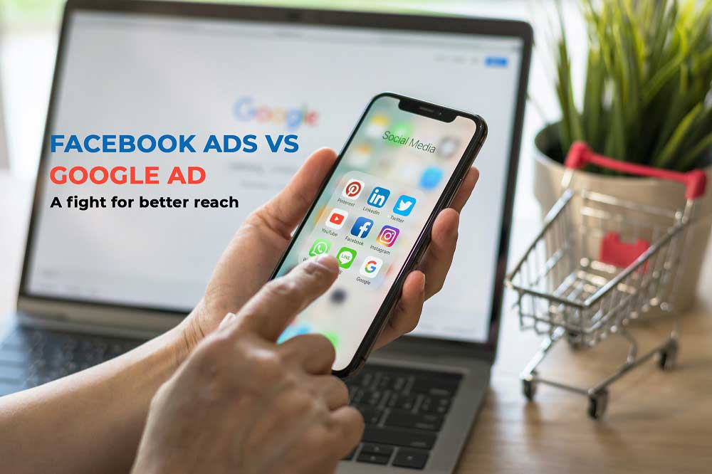 Google Ads v/s Facebook Ads: A fight for better reach